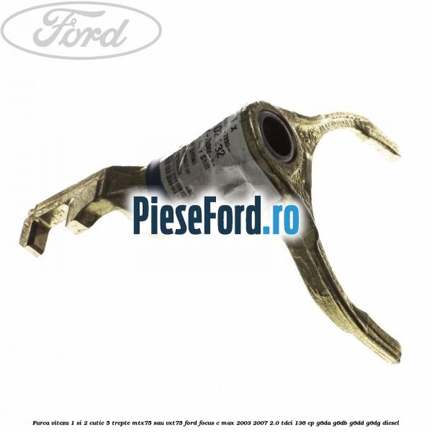 Furca viteza 1 si 2 cutie 5 trepte MTX75 sau VXT75 Ford Focus C-Max 2003-2007 2.0 TDCi 136 cp G6DA, G6DB, G6DD, G6DG diesel