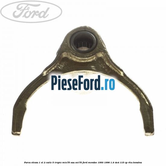 Furca viteza 1 si 2 cutie 5 trepte MTX75 sau VXT75 Ford Mondeo 1993-1996 1.8 4x4 115 cp RKA benzina