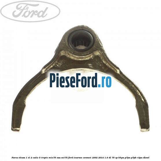 Furca viteza 1 si 2 cutie 5 trepte MTX75 sau VXT75 Ford Tourneo Connect 2002-2014 1.8 Di 75 cp BHPA, P7PA, P7PB, R2PA diesel