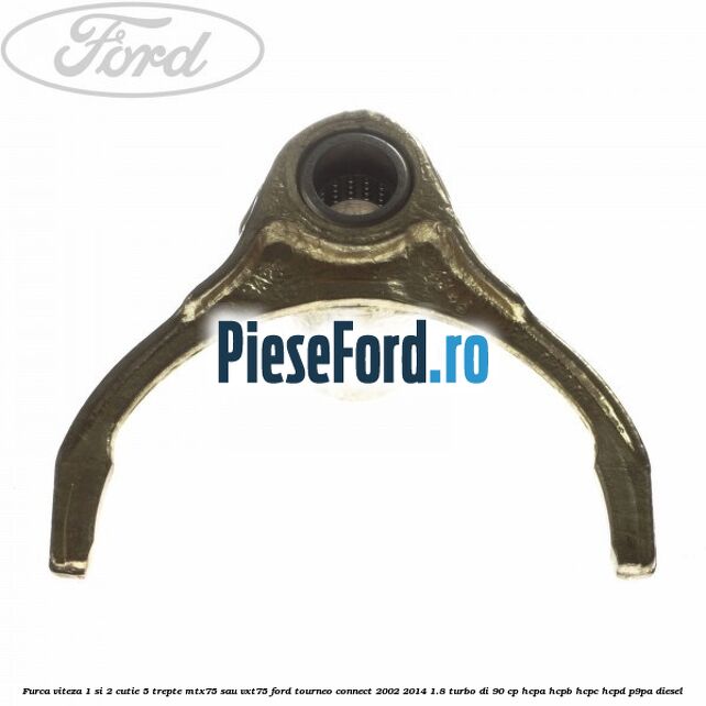 Furca viteza 1 si 2 cutie 5 trepte MTX75 sau VXT75 Ford Tourneo Connect 2002-2014 1.8 Turbo Di 90 cp HCPA, HCPB, HCPC, HCPD, P9PA diesel