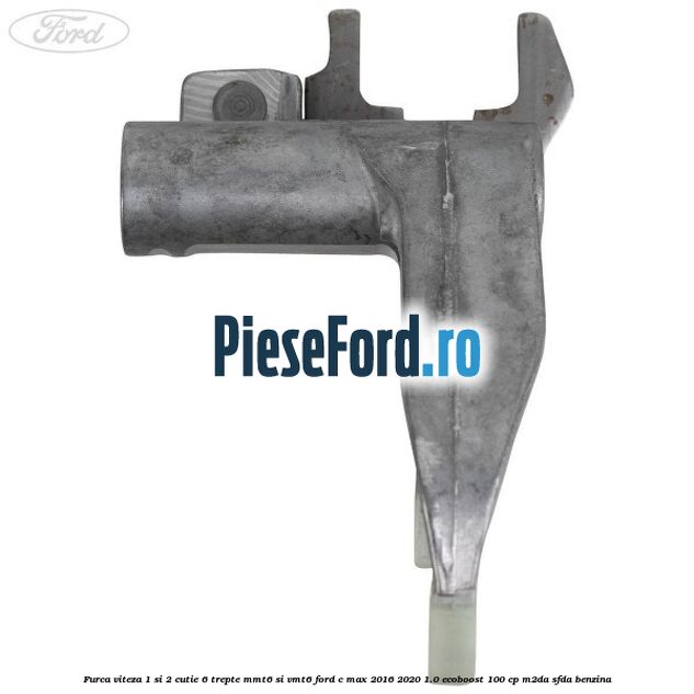 Furca viteza 1 si 2 cutie 6 trepte MMT6 si VMT6 Ford C-Max 2016-2020 1.0 EcoBoost 100 cp Furca viteza 1 si 2 cutie 6 trepte MMT6 si VMT6 Ford C-Max 2016-2020 1.0 EcoBoost 100 cp M2DA, SFDA benzina