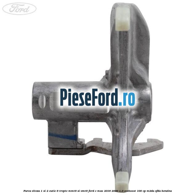 Furca viteza 1 si 2 cutie 6 trepte MMT6 si VMT6 Ford C-Max 2016-2020 1.0 EcoBoost 100 cp Furca viteza 1 si 2 cutie 6 trepte MMT6 si VMT6 Ford C-Max 2016-2020 1.0 EcoBoost 100 cp M2DA, SFDA benzina