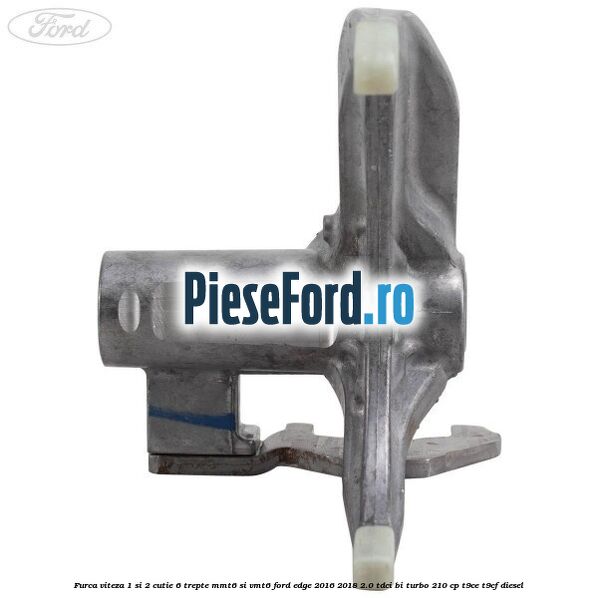Furca viteza 1 si 2 cutie 6 trepte MMT6 si VMT6 Ford Edge 2016-2018 2.0 TDCi Bi-Turbo 210 cp T9CE, T9CF diesel
