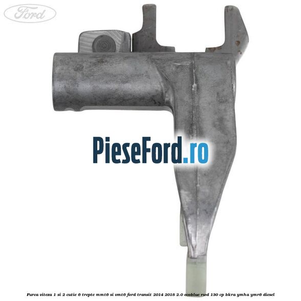 Furca viteza 1 si 2 cutie 6 trepte MMT6 si VMT6 Ford Transit 2014-2018 2.0 EcoBlue RWD 130 cp BKRA, YMHA, YMR6 diesel