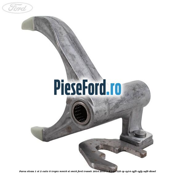 Furca viteza 1 si 2 cutie 6 trepte MMT6 si VMT6 Ford Transit 2014-2018 2.2 TDCi 125 cp CY14, CYF5, CYFG, USF6 diesel