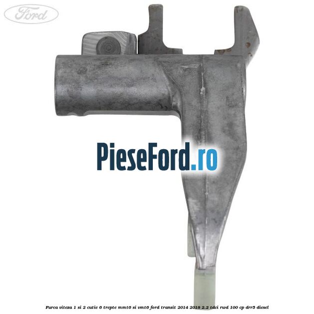 Furca viteza 1 si 2 cutie 6 trepte MMT6 si VMT6 Ford Transit 2014-2018 2.2 TDCi RWD 100 cp DRR5 diesel