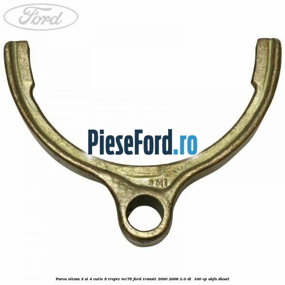 Furca viteza 3 si 4 cutie 5 trepte MT75 Ford Transit 2000-2006 2.0 DI 100 cp Furca viteza 3 si 4 cutie 5 trepte MT75 Ford Transit 2000-2006 2.0 DI 100 cp ABFA diesel