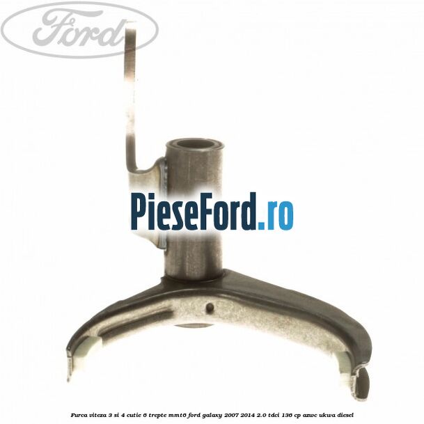 Furca viteza 3 si 4 cutie 6 trepte MMT6 Ford Galaxy 2007-2014 2.0 TDCi 136 cp AZWC, UKWA diesel