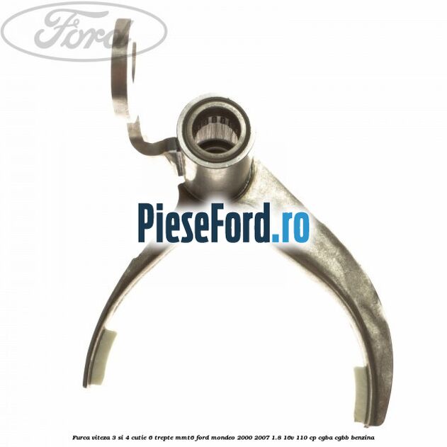 Furca viteza 3 si 4 cutie 6 trepte MMT6 Ford Mondeo 2000-2007 1.8 16V 110 cp CGBA, CGBB benzina