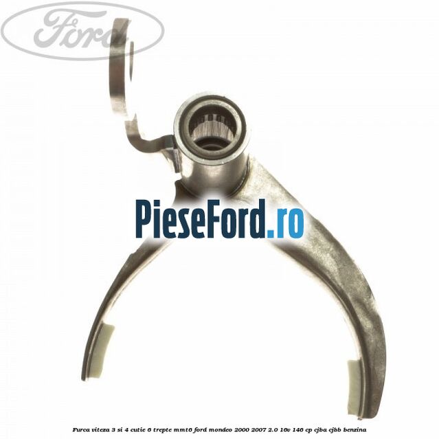 Furca viteza 3 si 4 cutie 6 trepte MMT6 Ford Mondeo 2000-2007 2.0 16V 146 cp CJBA, CJBB benzina