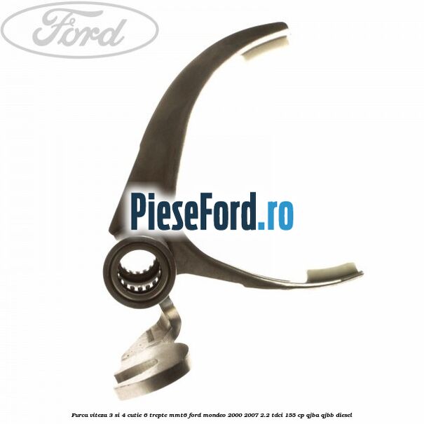 Furca viteza 3 si 4 cutie 6 trepte MMT6 Ford Mondeo 2000-2007 2.2 TDCi 155 cp QJBA, QJBB diesel