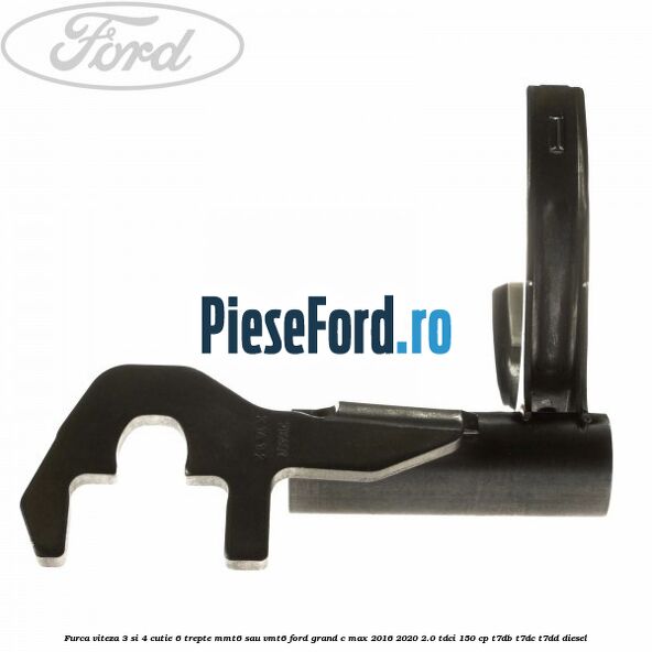 Furca viteza 3 si 4 cutie 6 trepte MMT6 sau VMT6 Ford Grand C-Max 2016-2020 2.0 TDCi 150 cp T7DB, T7DC, T7DD diesel