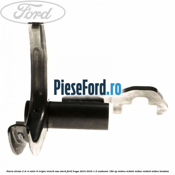 Furca viteza 3 si 4 cutie 6 trepte MMT6 sau VMT6 Ford Kuga 2013-2016 1.5 EcoBoost 150 cp M8MA, M8MB, M8MC, M8MD, M8ME benzina