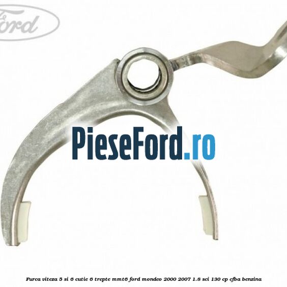 Furca viteza 5 si 6 cutie 6 trepte MMT6 Ford Mondeo 2000-2007 1.8 SCi 130 cp CFBA benzina