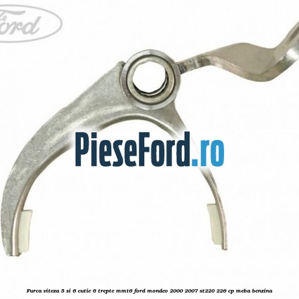 Furca viteza 5 si 6 cutie 6 trepte MMT6 Ford Mondeo 2000-2007 ST220 226 cp MEBA benzina
