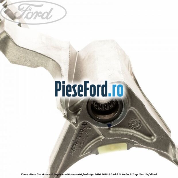 Furca viteza 5 si 6 cutie 6 trepte MMT6 sau VMT6 Ford Edge 2016-2018 2.0 TDCi Bi-Turbo 210 cp T9CE, T9CF diesel