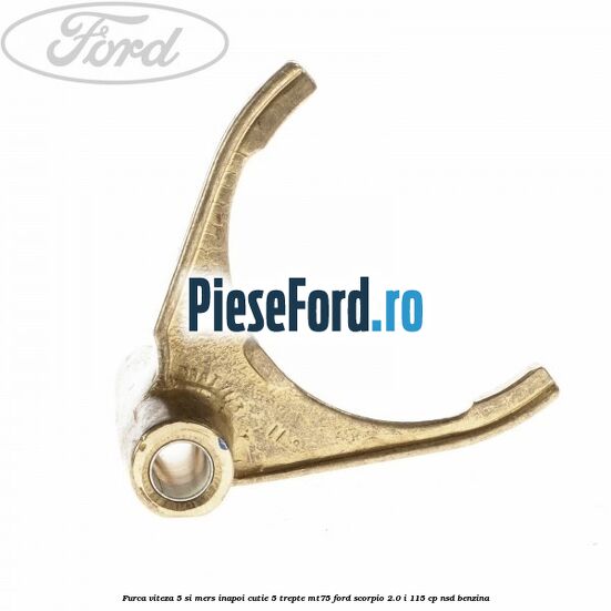 Furca viteza 5 si mers inapoi cutie 5 trepte MT75 Ford Scorpio 2.0 i 115 cp NSD benzina