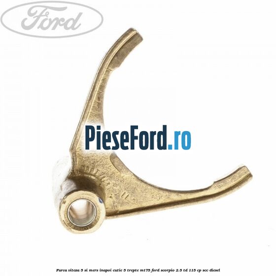 Furca viteza 5 si mers inapoi cutie 5 trepte MT75 Ford Scorpio 2.5 TD 115 cp SCC diesel