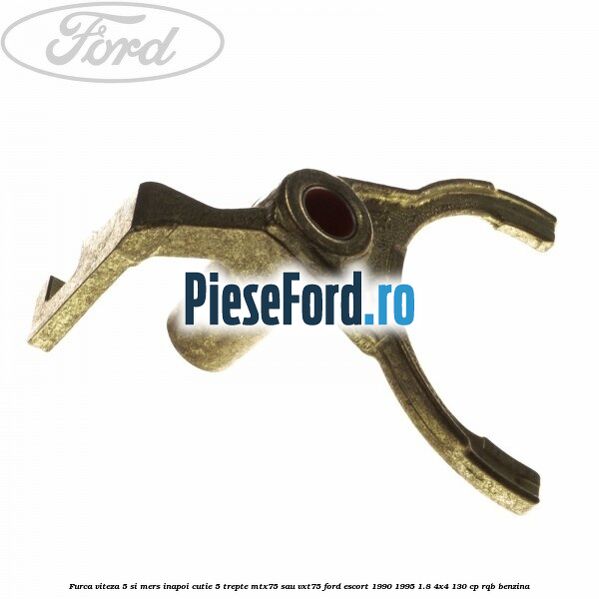 Furca viteza 5 si mers inapoi cutie 5 trepte MTX75 sau VXT75 Ford Escort 1990-1995 1.8 4x4 130 cp RQB benzina