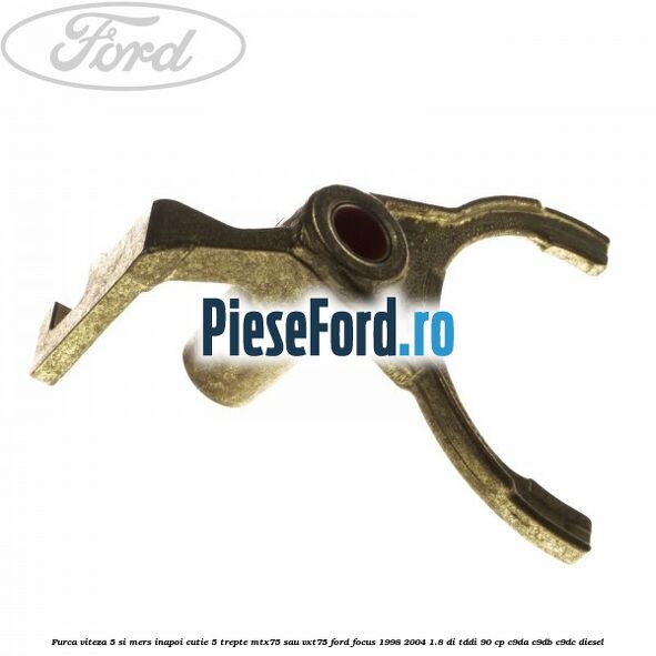Furca viteza 5 si mers inapoi cutie 5 trepte MTX75 sau VXT75 Ford Focus 1998-2004 1.8 DI/TDDi 90 cp C9DA, C9DB, C9DC diesel