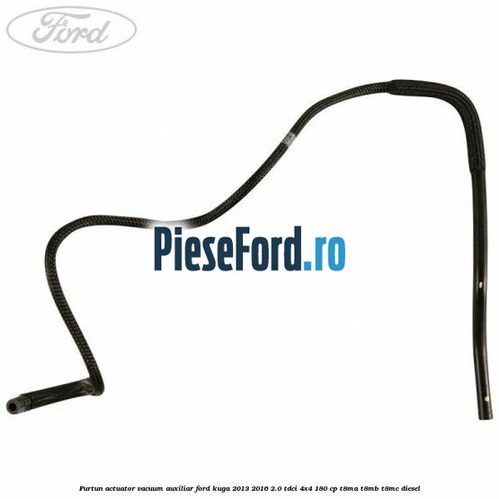 Furtun actuator vacuum auxiliar Ford Kuga 2013-2016 2.0 TDCi 4x4 180 cp T8MA, T8MB, T8MC diesel