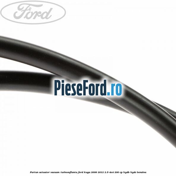 Furtun actuator vacuum turbosuflanta Ford Kuga 2008-2012 2.5 4x4 200 cp Furtun actuator vacuum turbosuflanta Ford Kuga 2008-2012 2.5 4x4 200 cp HYDB, HYDC benzina