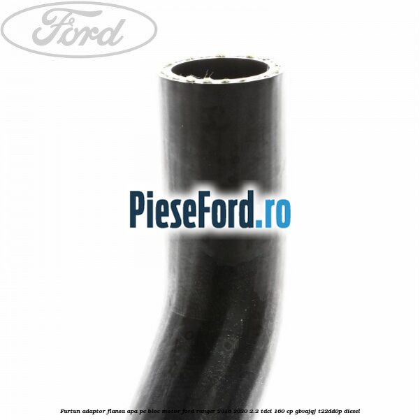 Furtun adaptor flansa apa pe bloc motor Ford Ranger 2016-2020 2.2 TDCi 160 cp GBVAJQJ, T22DD0P diesel
