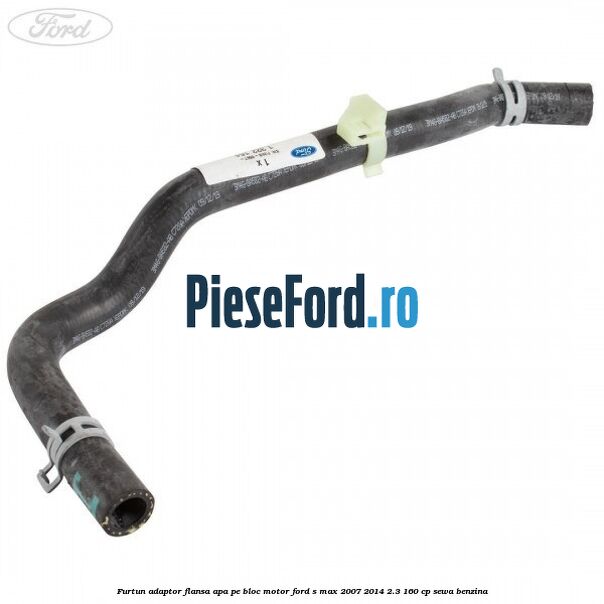 Furtun adaptor flansa apa pe bloc motor Ford S-Max 2007-2014 2.3 160 cp Furtun adaptor flansa apa pe bloc motor Ford S-Max 2007-2014 2.3 160 cp SEWA benzina
