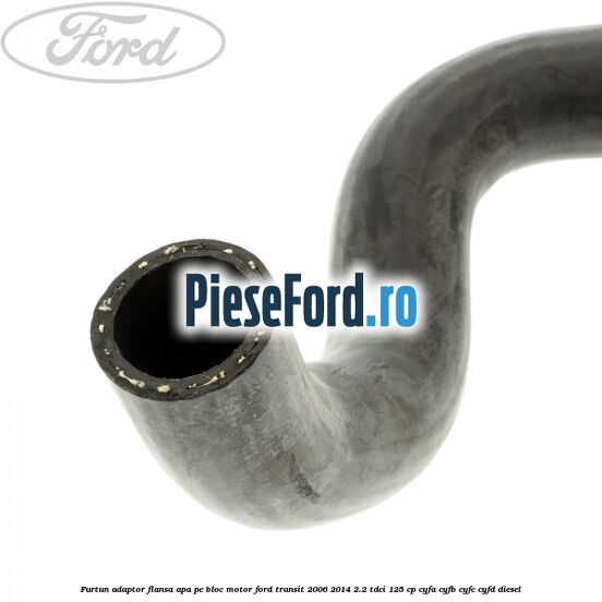 Furtun adaptor flansa apa, pe bloc motor Ford Transit 2006-2014 2.2 TDCi 125 cp Furtun adaptor flansa apa, pe bloc motor Ford Transit 2006-2014 2.2 TDCi 125 cp CYFA, CYFB, CYFC, CYFD diesel