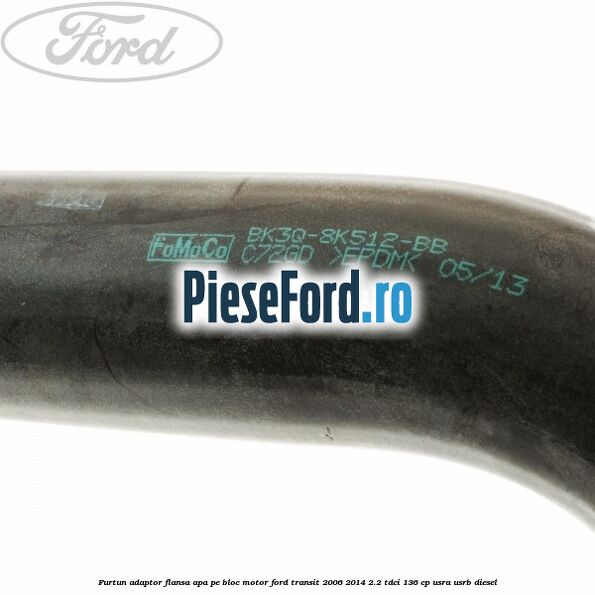 Furtun adaptor flansa apa, pe bloc motor Ford Transit 2006-2014 2.2 TDCi 136 cp Furtun adaptor flansa apa, pe bloc motor Ford Transit 2006-2014 2.2 TDCi 136 cp USRA, USRB diesel