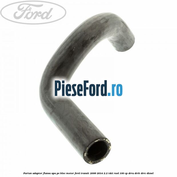 Furtun adaptor flansa apa, pe bloc motor Ford Transit 2006-2014 2.2 TDCi RWD 100 cp DRRA, DRRB, DRRC diesel