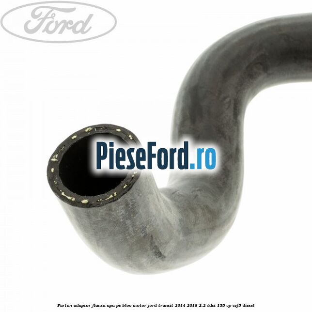 Furtun adaptor flansa apa, pe bloc motor Ford Transit 2014-2018 2.2 TDCi 155 cp CVF5 diesel