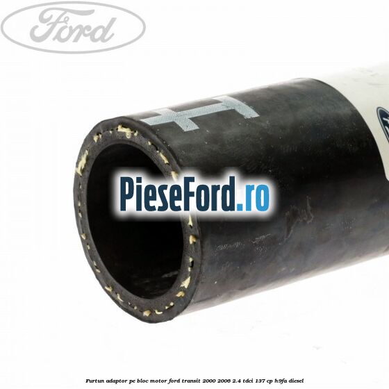 Furtun adaptor pe bloc motor Ford Transit 2000-2006 2.4 TDCi 137 cp Furtun adaptor pe bloc motor Ford Transit 2000-2006 2.4 TDCi 137 cp H9FA diesel