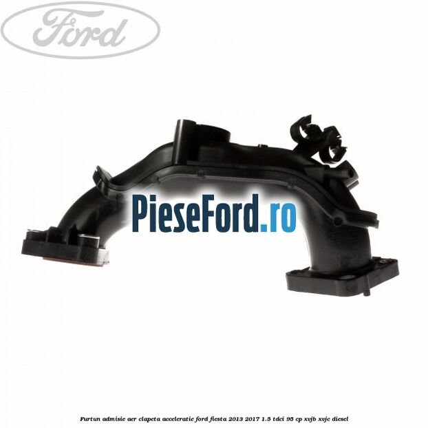 Furtun admisie aer clapeta acceleratie Ford Fiesta 2013-2017 1.5 TDCi 95 cp Furtun admisie aer clapeta acceleratie Ford Fiesta 2013-2017 1.5 TDCi 95 cp XVJB, XVJC diesel