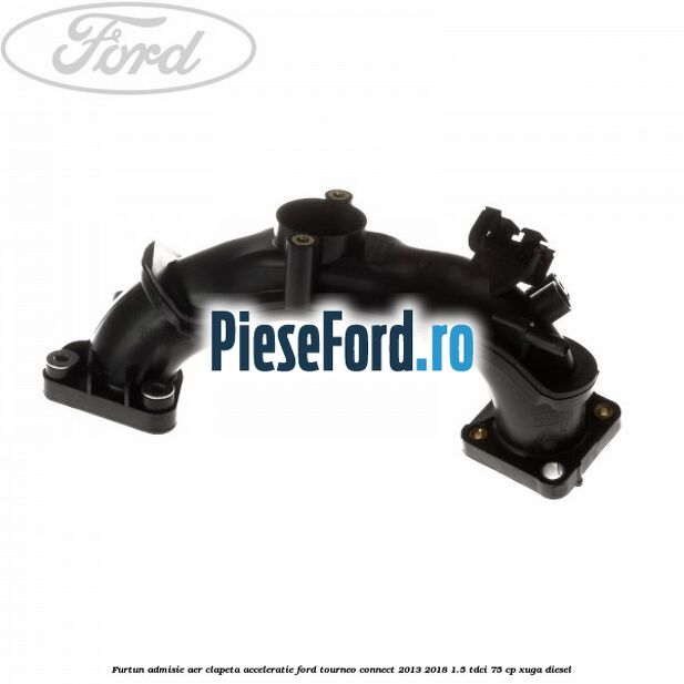 Furtun admisie aer clapeta acceleratie Ford Tourneo Connect 2013-2018 1.5 TDCi 75 cp Furtun admisie aer clapeta acceleratie Ford Tourneo Connect 2013-2018 1.5 TDCi 75 cp XUGA diesel