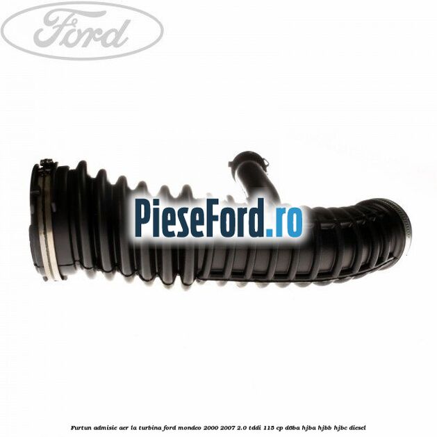Furtun admisie aer la turbina Ford Mondeo 2000-2007 2.0 TDDI 115 cp Furtun admisie aer la turbina Ford Mondeo 2000-2007 2.0 TDDI 115 cp D6BA, HJBA, HJBB, HJBC diesel