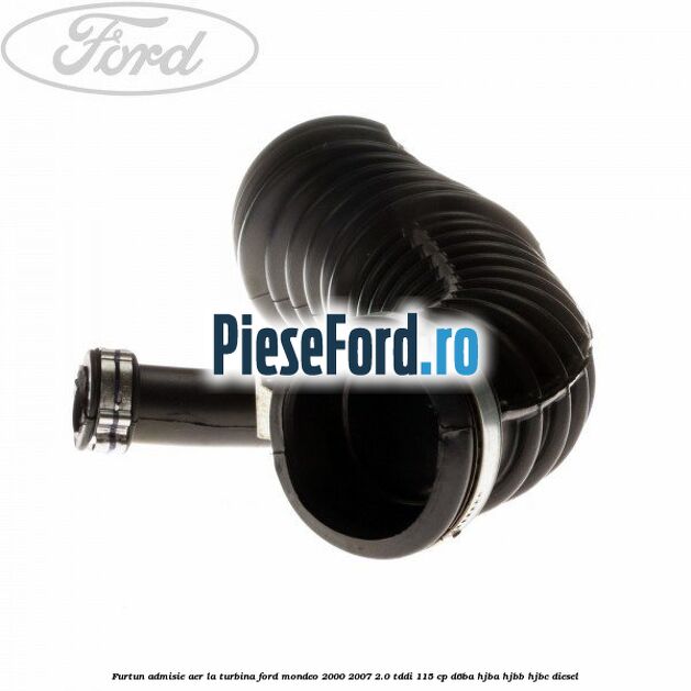 Furtun admisie aer la turbina Ford Mondeo 2000-2007 2.0 TDDI 115 cp Furtun admisie aer la turbina Ford Mondeo 2000-2007 2.0 TDDI 115 cp D6BA, HJBA, HJBB, HJBC diesel