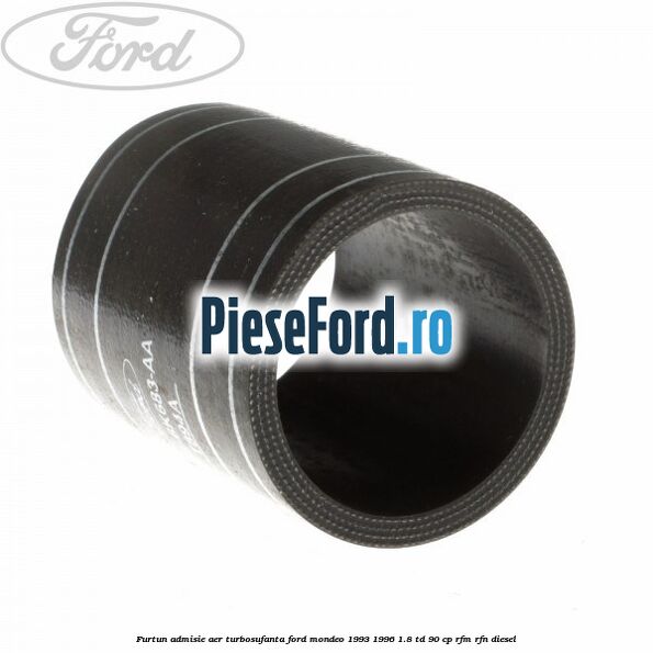 Furtun admisie aer turbosufanta Ford Mondeo 1993-1996 1.8 TD 90 cp RFM, RFN diesel
