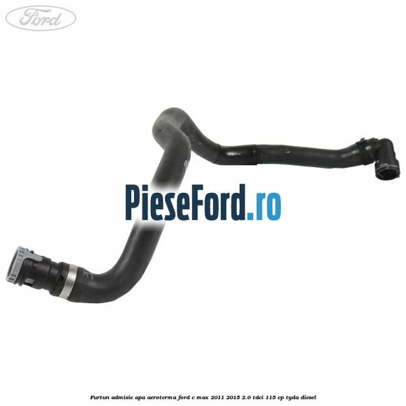 Furtun admisie apa aeroterma Ford C-Max 2011-2015 2.0 TDCi 115 cp TYDA diesel