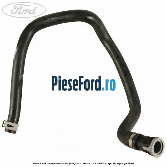 Furtun admisie apa aeroterma Ford Fiesta 2013-2017 1.6 TDCi 95 cp T3JA, TZJA, TZJB diesel