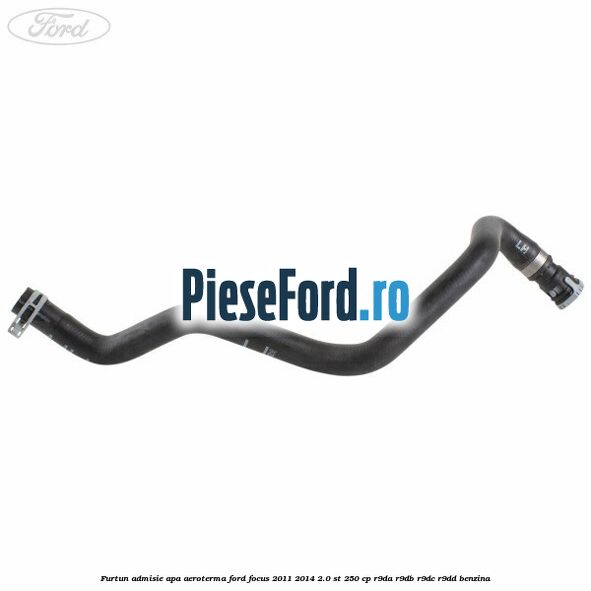 Furtun admisie apa aeroterma Ford Focus 2011-2014 2.0 ST 250 cp R9DA, R9DB, R9DC, R9DD benzina