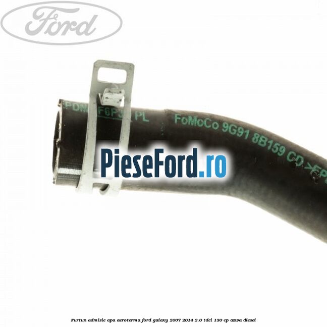Furtun admisie apa aeroterma Ford Galaxy 2007-2014 2.0 TDCi 130 cp Furtun admisie apa aeroterma Ford Galaxy 2007-2014 2.0 TDCi 130 cp AZWA diesel