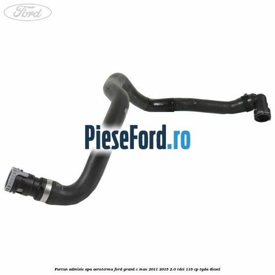Furtun admisie apa aeroterma Ford Grand C-Max 2011-2015 2.0 TDCi 115 cp TYDA diesel