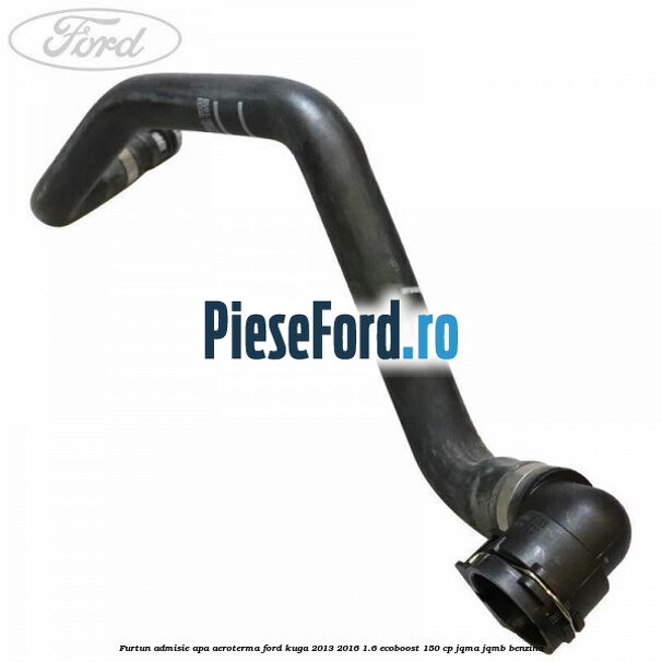Furtun admisie apa aeroterma Ford Kuga 2013-2016 1.6 EcoBoost 150 cp JQMA, JQMB benzina