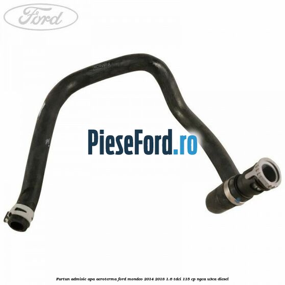 Furtun admisie apa aeroterma Ford Mondeo 2014-2018 1.6 TDCi 115 cp NGCA, U3CA diesel