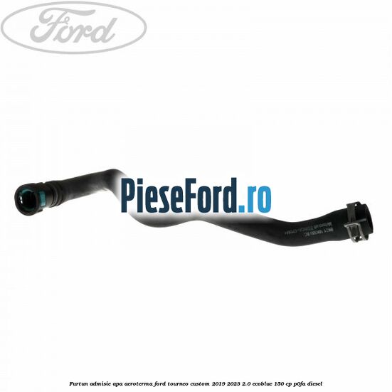 Furtun admisie apa aeroterma Ford Tourneo Custom 2019-2023 2.0 EcoBlue 150 cp Furtun admisie apa aeroterma Ford Tourneo Custom 2019-2023 2.0 EcoBlue 150 cp P0FA diesel