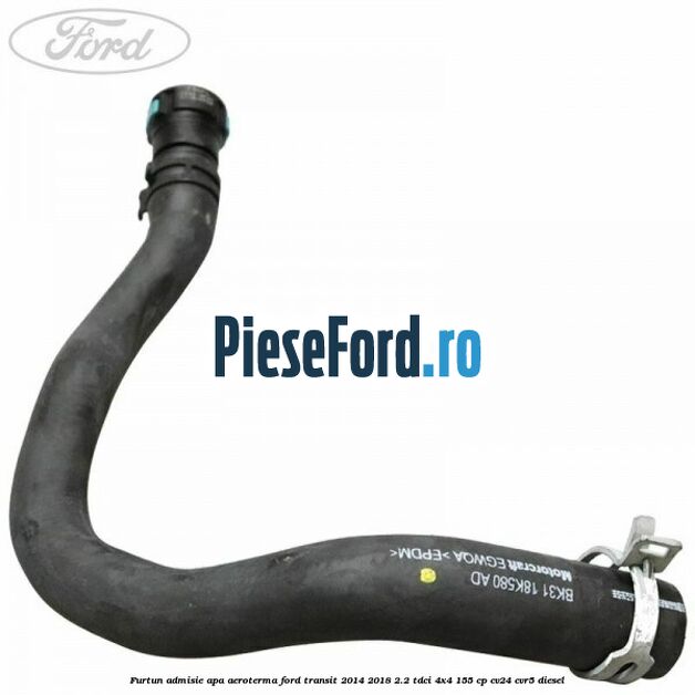 Furtun admisie apa aeroterma Ford Transit 2014-2018 2.2 TDCi 4x4 155 cp CV24, CVR5 diesel