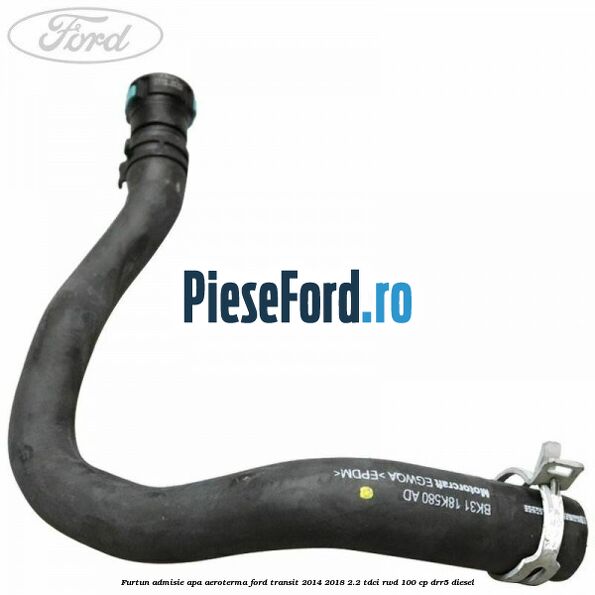 Furtun admisie apa aeroterma Ford Transit 2014-2018 2.2 TDCi RWD 100 cp Furtun admisie apa aeroterma Ford Transit 2014-2018 2.2 TDCi RWD 100 cp DRR5 diesel