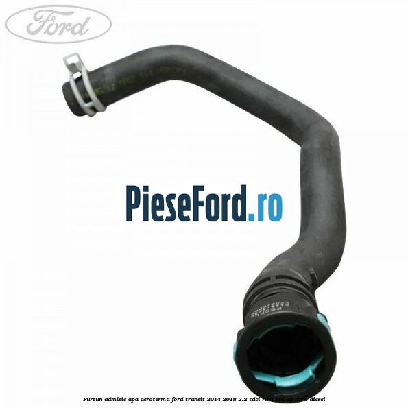 Furtun admisie apa aeroterma Ford Transit 2014-2018 2.2 TDCi RWD 100 cp Furtun admisie apa aeroterma Ford Transit 2014-2018 2.2 TDCi RWD 100 cp DRR5 diesel