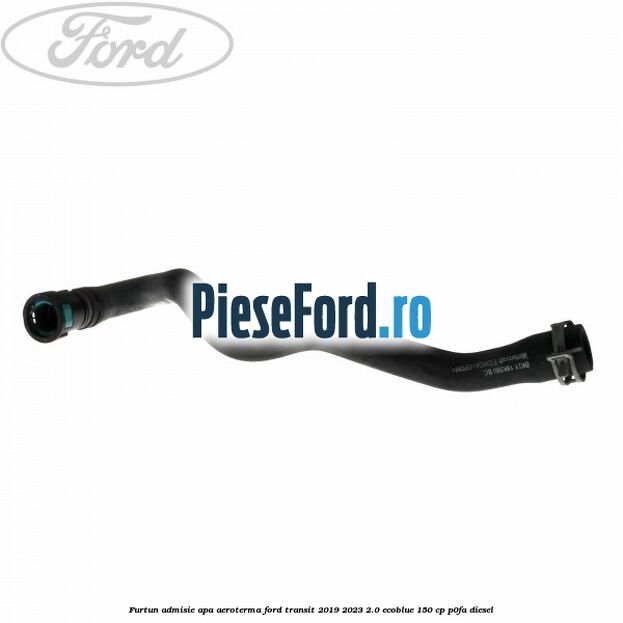 Furtun admisie apa aeroterma Ford Transit 2019-2023 2.0 EcoBlue 150 cp P0FA diesel
